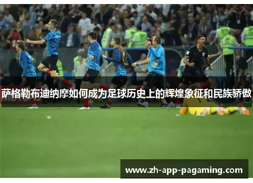 萨格勒布迪纳摩如何成为足球历史上的辉煌象征和民族骄傲