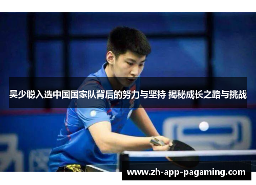 吴少聪入选中国国家队背后的努力与坚持 揭秘成长之路与挑战