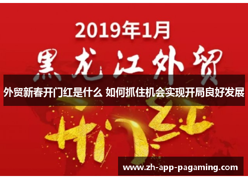 外贸新春开门红是什么 如何抓住机会实现开局良好发展