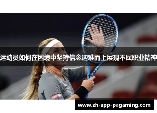 运动员如何在困境中坚持信念迎难而上展现不屈职业精神