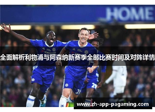 全面解析利物浦与阿森纳新赛季全部比赛时间及对阵详情