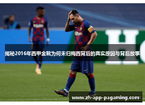 揭秘2016年西甲金靴为何未归梅西背后的真实原因与背后故事