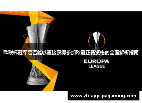 欧联杯冠军是否能够直接获得参加欧冠正赛资格的全面解析指南