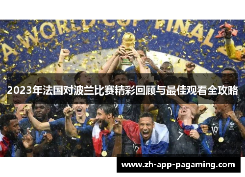 2023年法国对波兰比赛精彩回顾与最佳观看全攻略