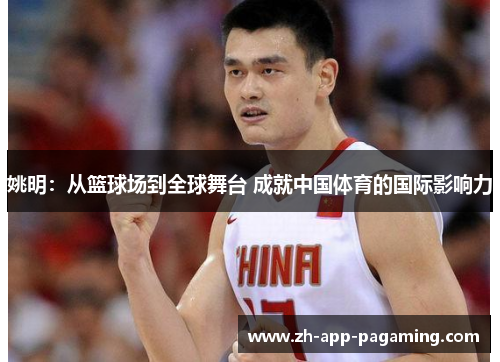 姚明：从篮球场到全球舞台 成就中国体育的国际影响力