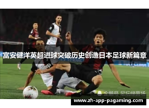 富安健洋英超进球突破历史创造日本足球新篇章