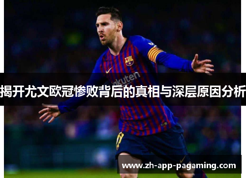 揭开尤文欧冠惨败背后的真相与深层原因分析