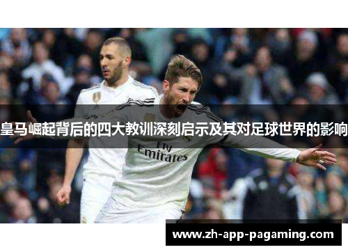 皇马崛起背后的四大教训深刻启示及其对足球世界的影响