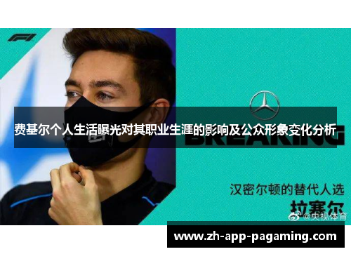 费基尔个人生活曝光对其职业生涯的影响及公众形象变化分析 费基尔个人生活曝光对其职业生涯的影响及公众形象变化分析