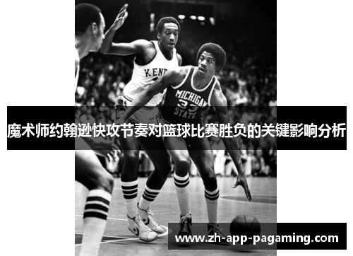 魔术师约翰逊快攻节奏对篮球比赛胜负的关键影响分析 魔术师约翰逊快攻节奏对篮球比赛胜负的关键影响分析